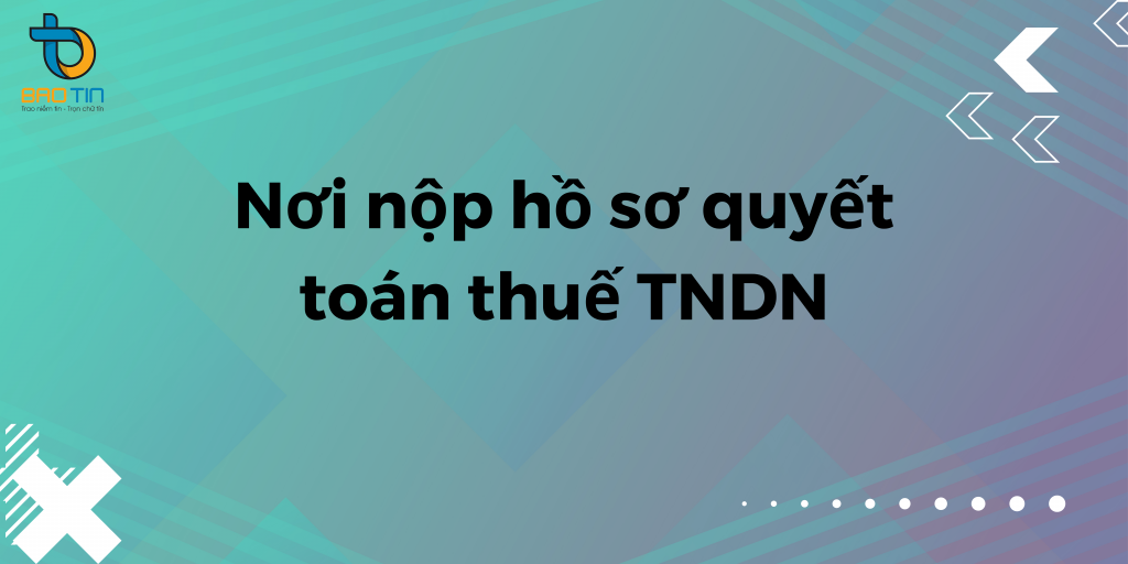 Nơi nộp hồ sơ quyết toán thuế thu nhập doanh nghiệp