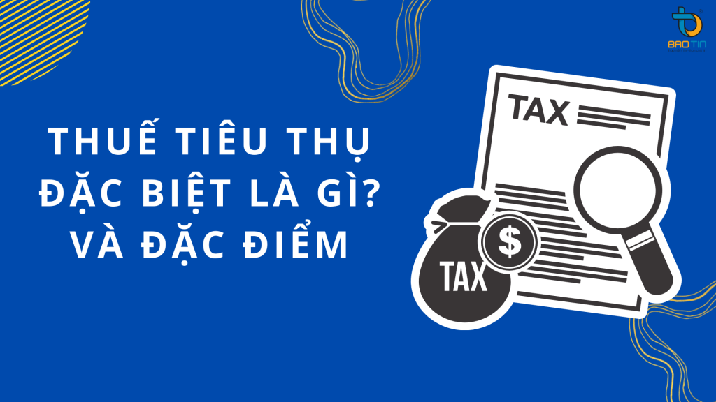 Thuế tiêu thụ đặc biệt là gì? Đặc điểm của thuế tiêu thụ đặc biệt
