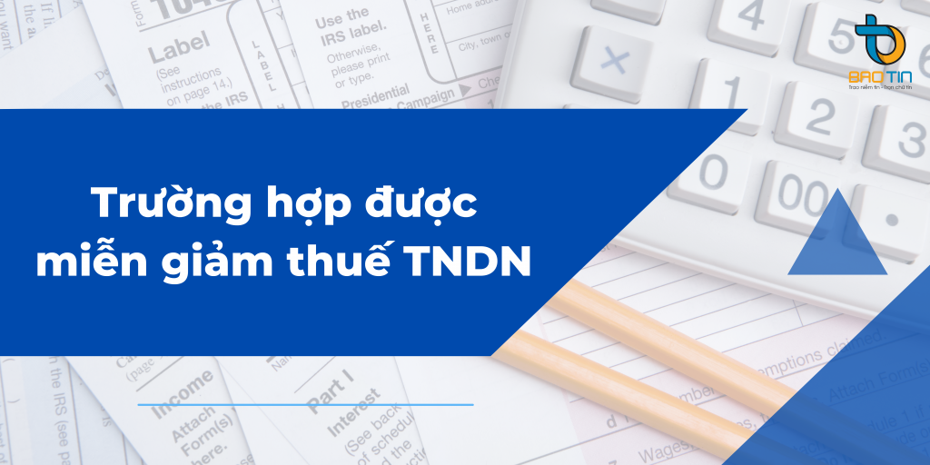 Trường hợp nào thì doanh nghiệp sẽ được miễn giảm thuế thu nhập doanh nghiệp