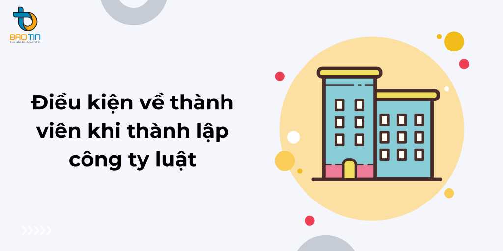 Điều kiện về thành viên khi thành lập công ty luật