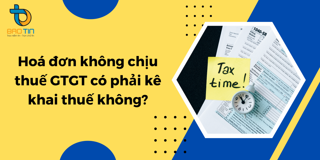 Hoá đơn không chịu thuế GTGT có phải kê khai thuế không?