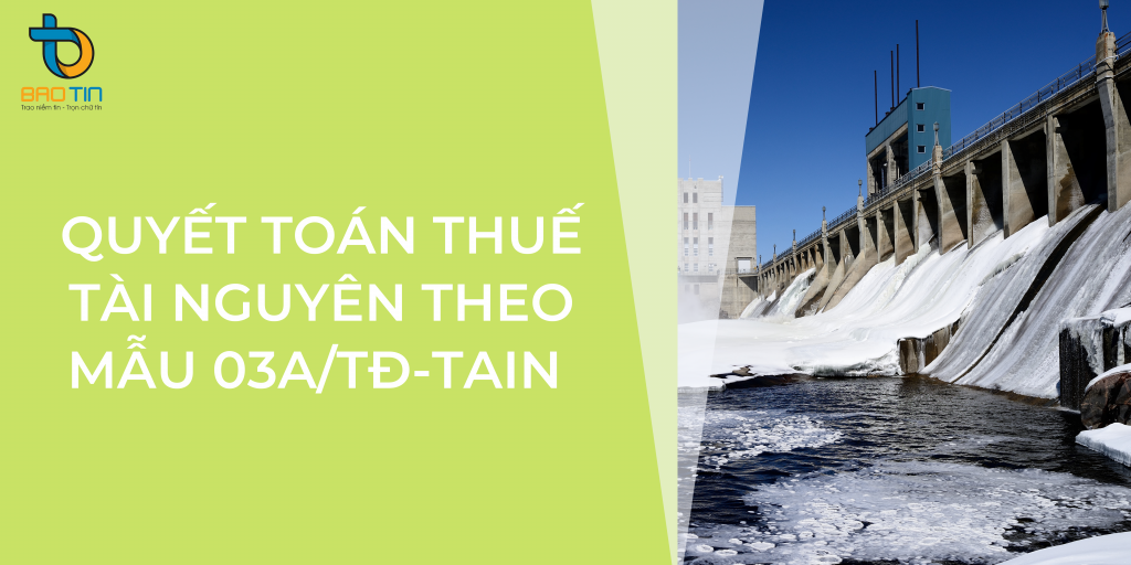 Quyết toán thuế tài nguyên theo mẫu 03A/TĐ-TAIN cho đơn vị thủy điện