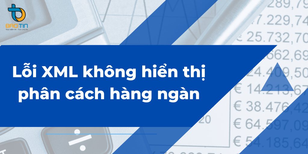 Hướng dẫn khắc phục lỗi XML không hiển thị phân cách hàng ngàn