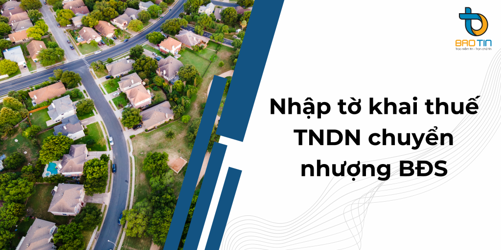 Hướng dẫn nhập tờ khai thuế TNDN chuyển nhượng BĐS ( mẫu 02/TNDN) trên HTKK