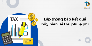 Hướng dẫn lập thông báo kết quả hủy biên lai thu phí lệ phí