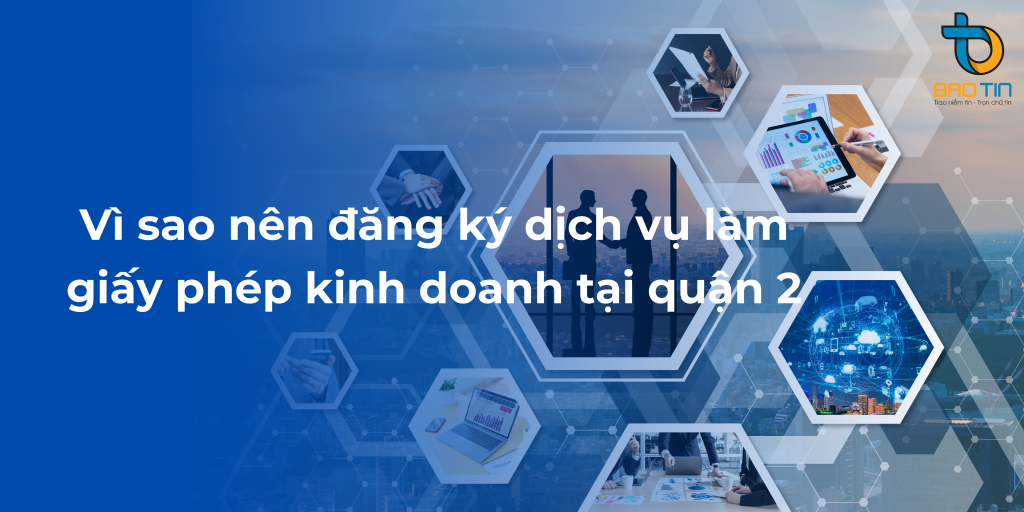 Vì sao nên đăng ký dịch vụ làm giấy phép kinh doanh tại quận 2 TPHCM?