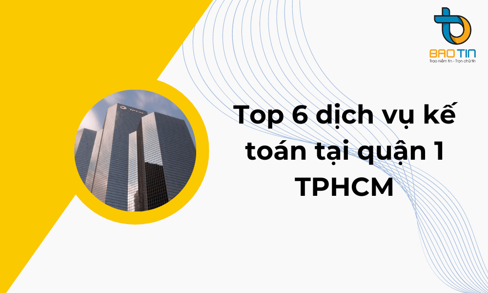 Top 6 công ty dịch vụ kế toán tại quận 1 TPHCM