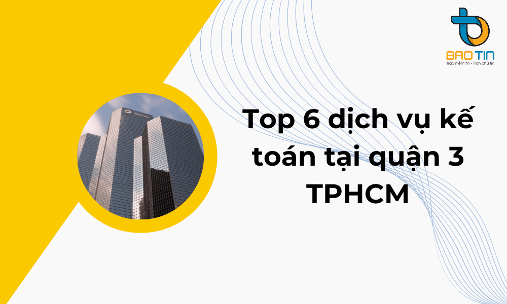 Top 6 công ty dịch vụ kế toán tại quận 3 TPHCM chuyên nghiệp