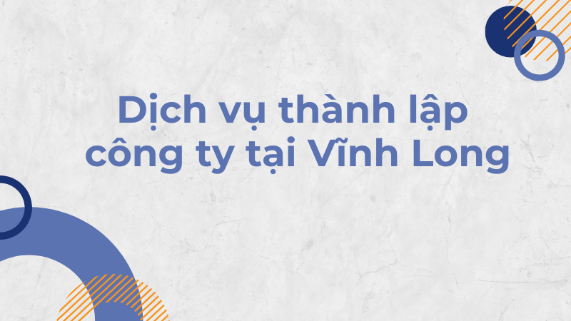 Dịch vụ thành lập công ty tại Vĩnh Long trọn gói