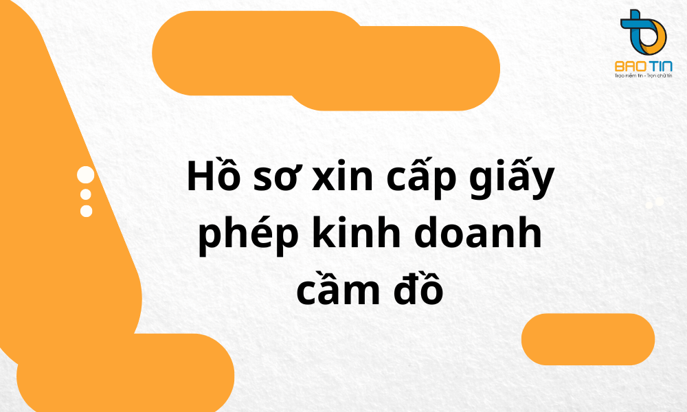 Hồ sơ xin cấp giấy phép kinh doanh cầm đồ