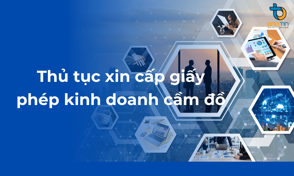 Trình tự, thủ tục xin cấp giấy phép kinh doanh cầm đồ