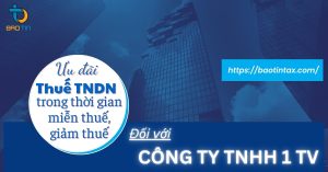 ƯU ĐÃI VỀ THỜI GIAN MIỄN THUẾ, GIẢM THUẾ THU NHẬP DOANH NGHIỆP DÀNH CHO CÔNG TY TNHH MỘT THÀNH VIÊN