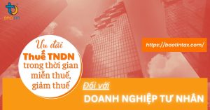 ƯU ĐÃI THUẾ THU NHẬP DOANH NGHIỆP ĐỐI VỚI DOANH NGHIỆP TƯ NHÂN VỀ THỜI GIAN MIỄN THUẾ, GIẢM THUẾ
