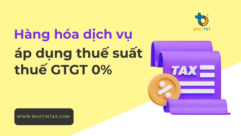 Hàng hóa dịch vụ áp dụng thuế suất GTGT 0% 